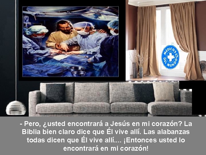 - Pero, ¿usted encontrará a Jesús en mi corazón? La Biblia bien claro dice