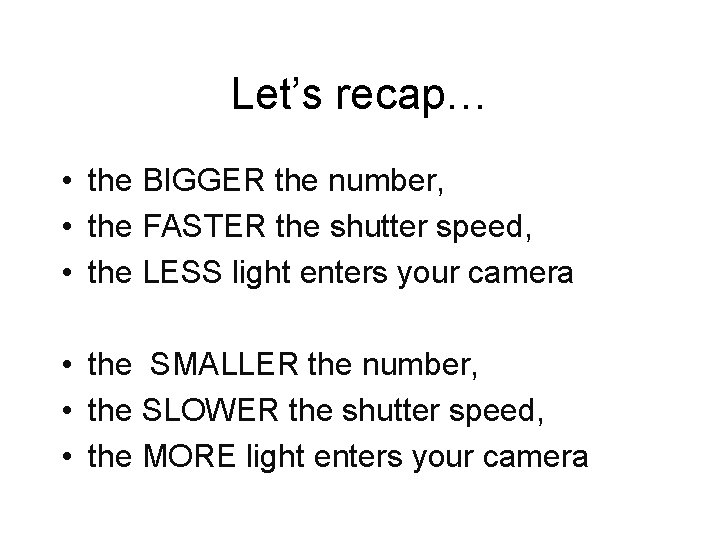 Let’s recap… • the BIGGER the number, • the FASTER the shutter speed, •