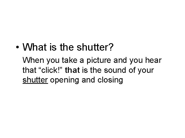  • What is the shutter? When you take a picture and you hear