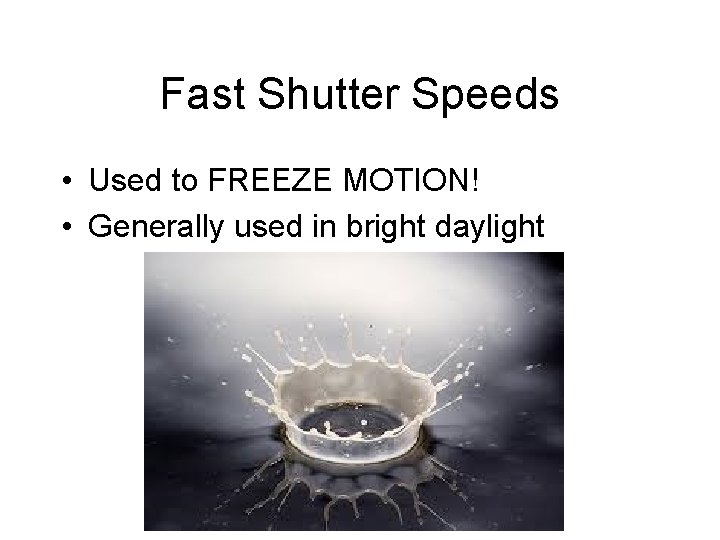 Fast Shutter Speeds • Used to FREEZE MOTION! • Generally used in bright daylight