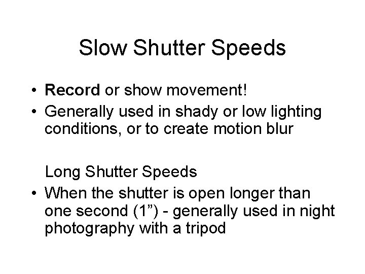 Slow Shutter Speeds • Record or show movement! • Generally used in shady or