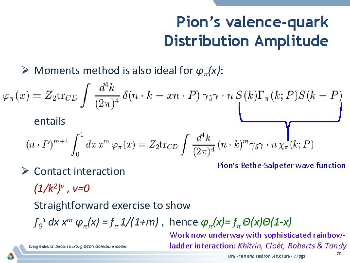 Pion’s valence-quark Distribution Amplitude Ø Moments method is also ideal for φπ(x): entails Pion’s