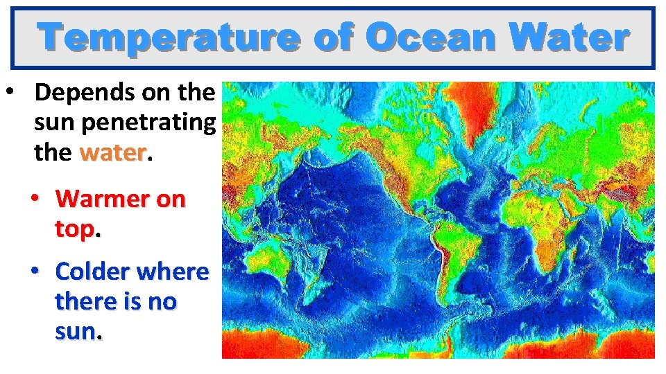 Temperature of Ocean Water • Depends on the sun penetrating the water • Warmer