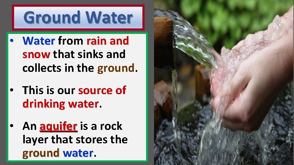 Ground Water • Water from rain and snow that sinks and collects in the