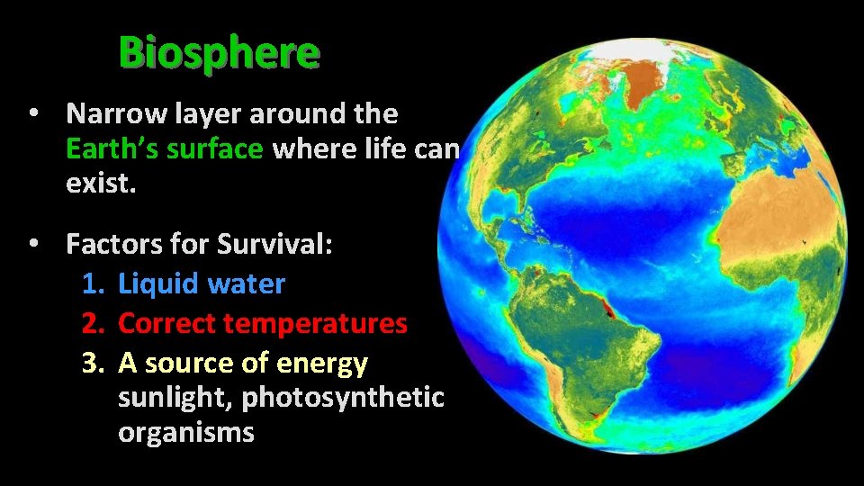 Biosphere • Narrow layer around the Earth’s surface where life can exist. • Factors