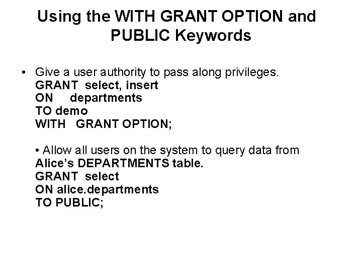 Using the WITH GRANT OPTION and PUBLIC Keywords • Give a user authority to