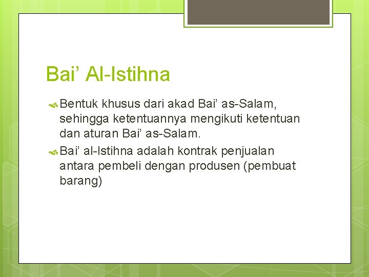 Bai’ Al-Istihna Bentuk khusus dari akad Bai’ as-Salam, sehingga ketentuannya mengikuti ketentuan dan aturan