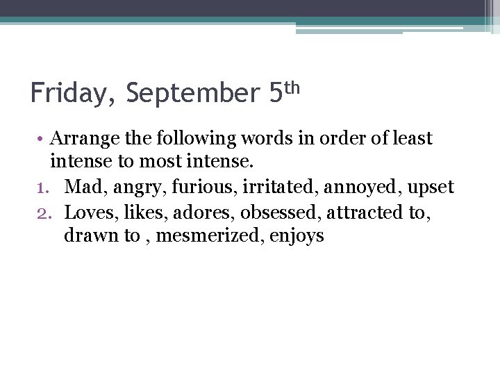 Friday, September 5 th • Arrange the following words in order of least intense