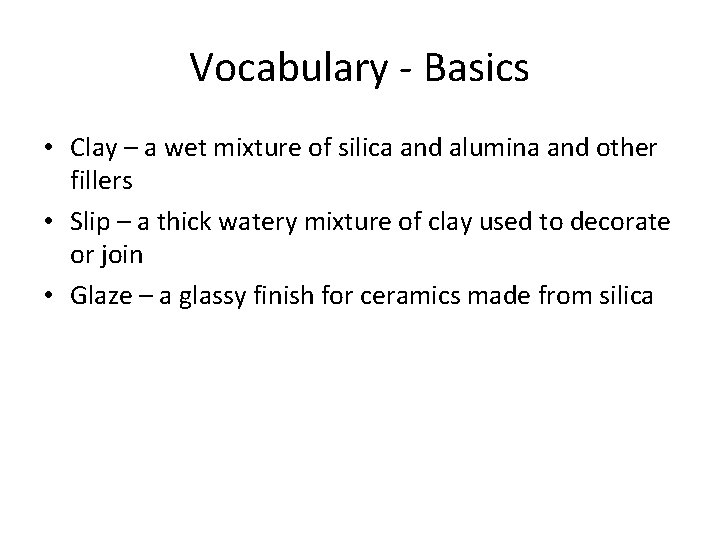 Vocabulary - Basics • Clay – a wet mixture of silica and alumina and