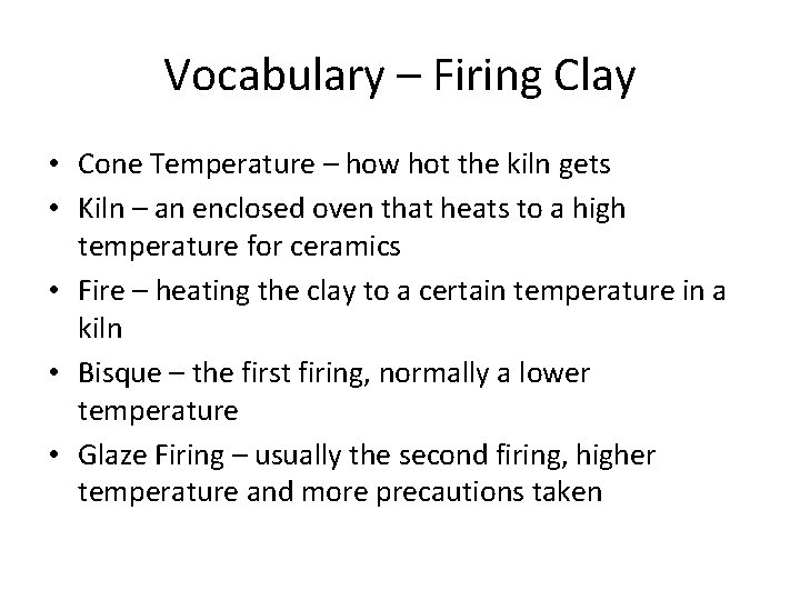 Vocabulary – Firing Clay • Cone Temperature – how hot the kiln gets •