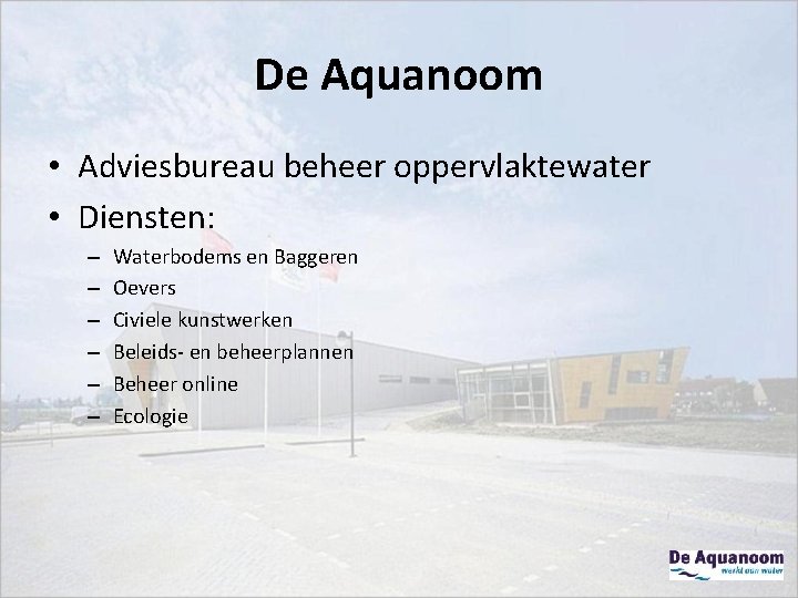 De Aquanoom • Adviesbureau beheer oppervlaktewater • Diensten: – – – Waterbodems en Baggeren