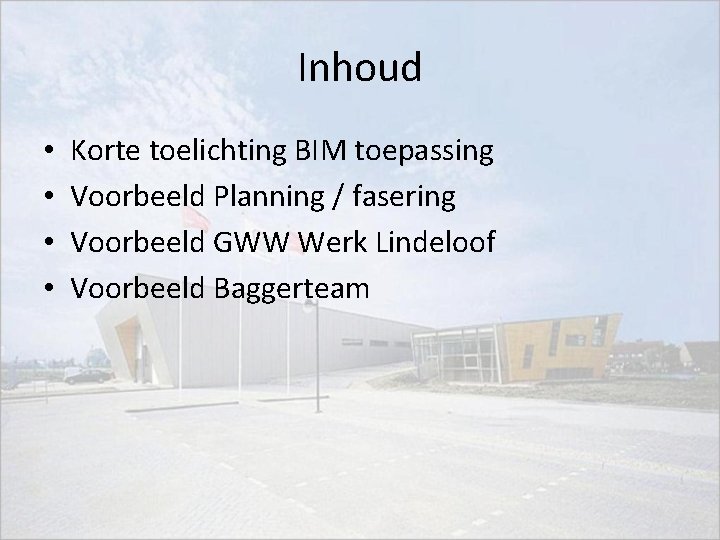 Inhoud • • Korte toelichting BIM toepassing Voorbeeld Planning / fasering Voorbeeld GWW Werk