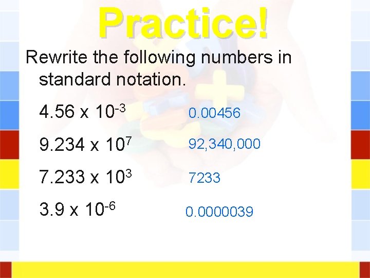 Practice! Rewrite the following numbers in standard notation. 4. 56 x 10 -3 0. Practice! Rewrite the following numbers in standard notation. 4. 56 x 10 -3 0.