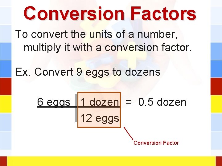 Conversion Factors To convert the units of a number, multiply it with a conversion Conversion Factors To convert the units of a number, multiply it with a conversion