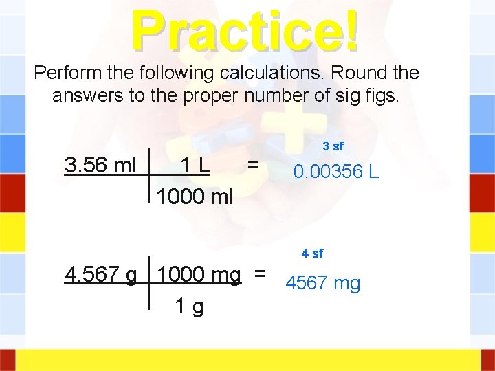 Practice! Perform the following calculations. Round the answers to the proper number of sig Practice! Perform the following calculations. Round the answers to the proper number of sig