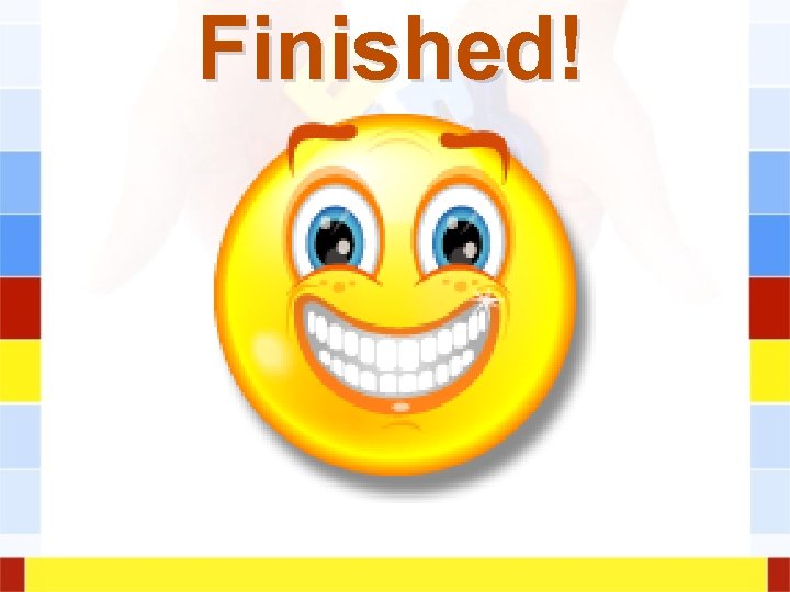 Finished! Finished!