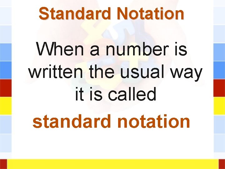 Standard Notation When a number is written the usual way it is called standard Standard Notation When a number is written the usual way it is called standard