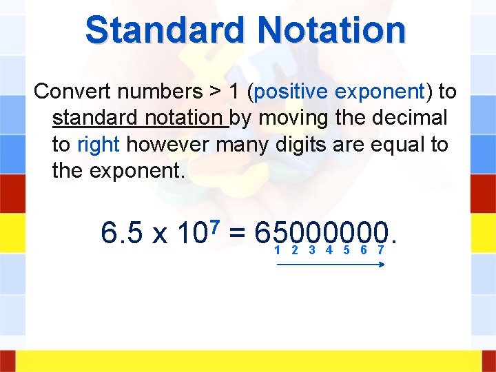 Standard Notation Convert numbers > 1 (positive exponent) to standard notation by moving the Standard Notation Convert numbers > 1 (positive exponent) to standard notation by moving the
