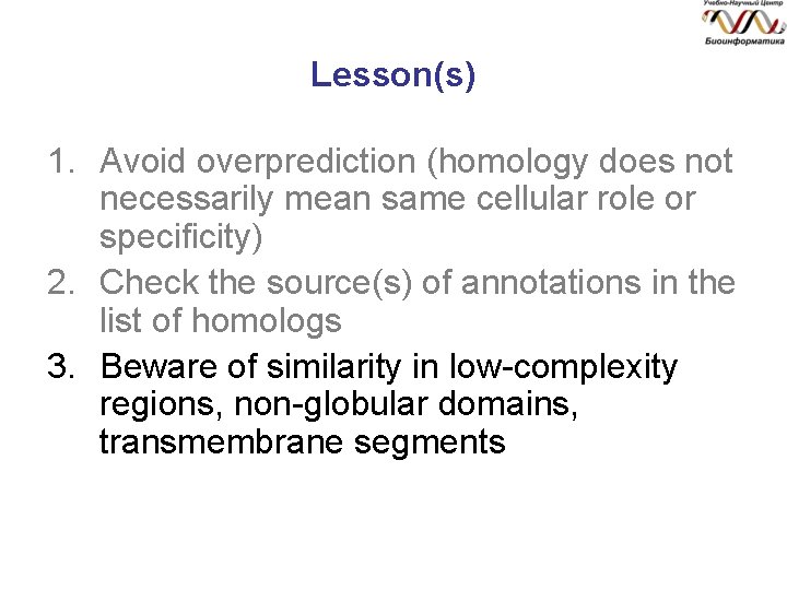Lesson(s) 1. Avoid overprediction (homology does not necessarily mean same cellular role or specificity)