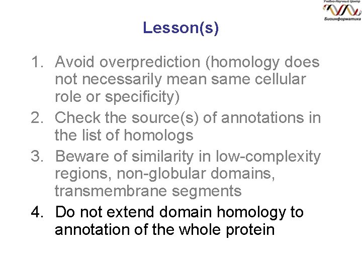 Lesson(s) 1. Avoid overprediction (homology does not necessarily mean same cellular role or specificity)