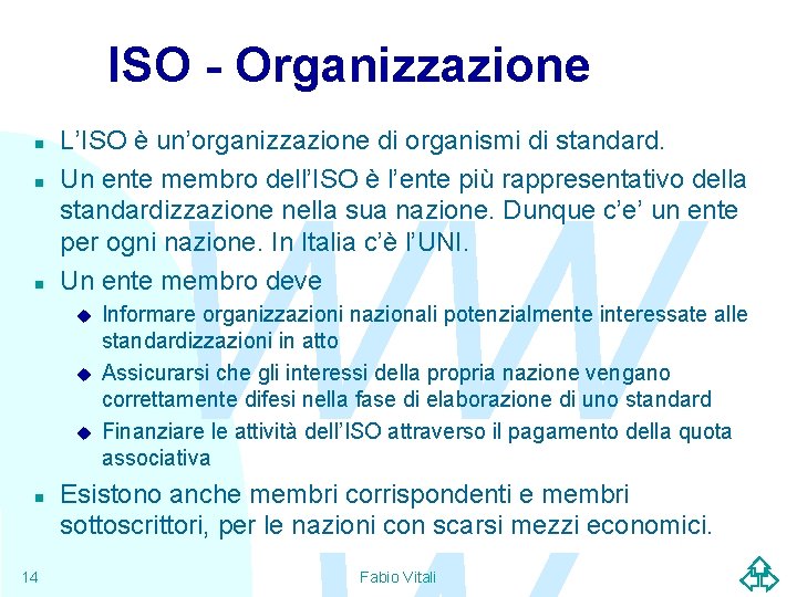 ISO - Organizzazione n n n L’ISO è un’organizzazione di organismi di standard. Un