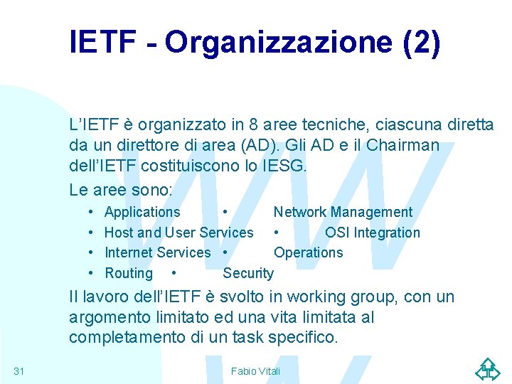 IETF - Organizzazione (2) WW L’IETF è organizzato in 8 aree tecniche, ciascuna diretta