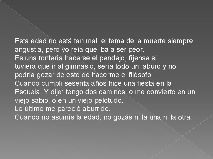 Esta edad no está tan mal, el tema de la muerte siempre angustia, pero