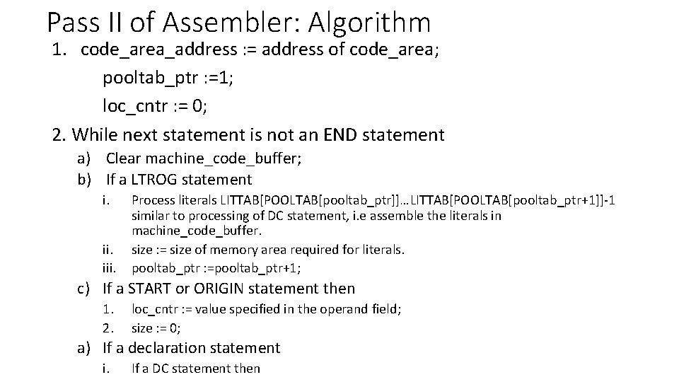 Pass II of Assembler: Algorithm 1. code_area_address : = address of code_area; pooltab_ptr : Pass II of Assembler: Algorithm 1. code_area_address : = address of code_area; pooltab_ptr :