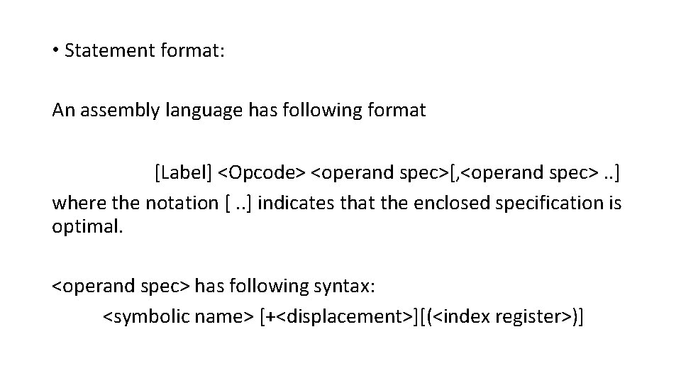  • Statement format: An assembly language has following format [Label] <Opcode> <operand spec>[,