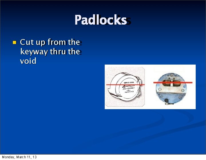 Padlocks Cut up from the keyway thru the void Monday, March 11, 13 