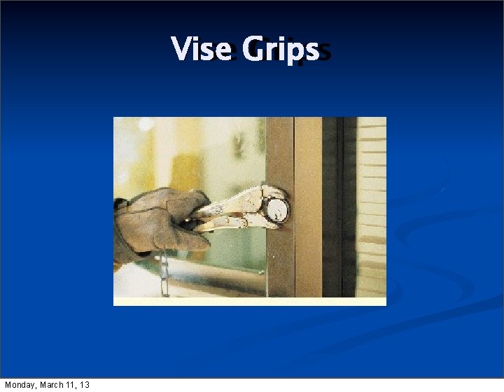 Vise Grips Monday, March 11, 13 