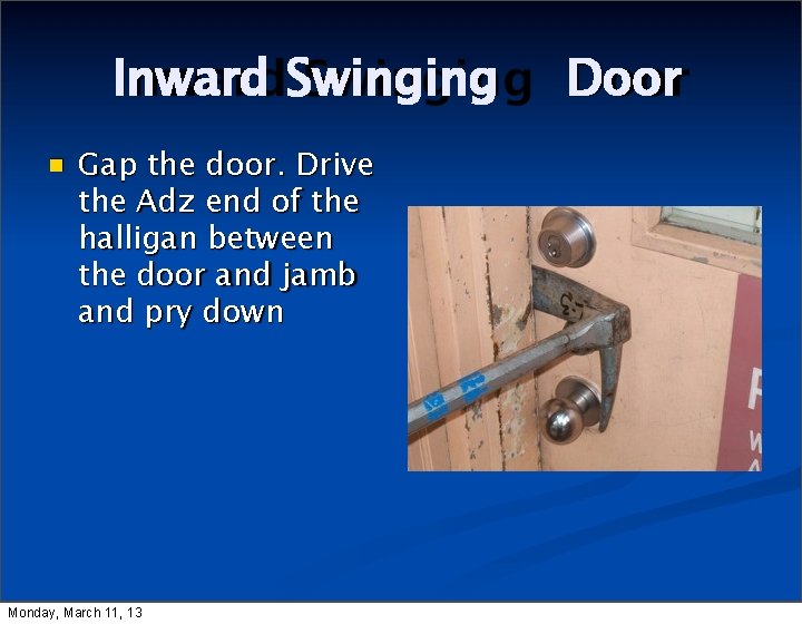 Inward Swinging Gap the door. Drive the Adz end of the halligan between the