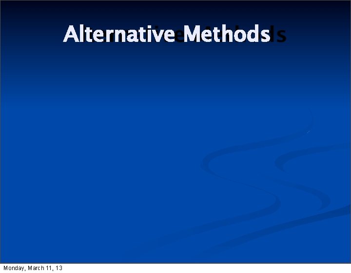 Alternative Methods Monday, March 11, 13 