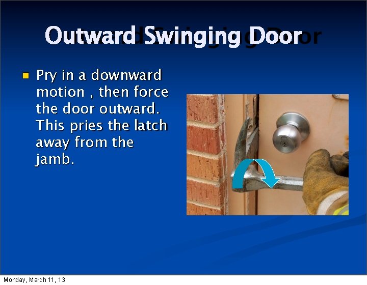 Outward Swinging Door Pry in a downward motion , then force the door outward.