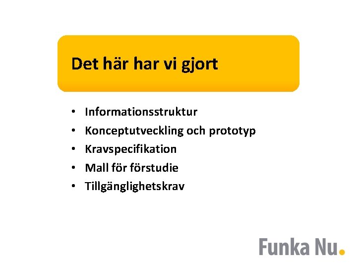 Det här har vi gjort • • • Informationsstruktur Konceptutveckling och prototyp Kravspecifikation Mall