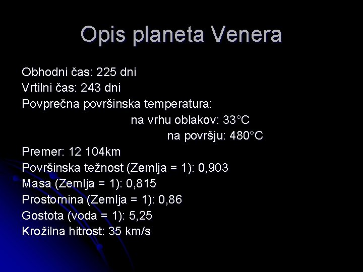 Opis planeta Venera Obhodni čas: 225 dni Vrtilni čas: 243 dni Povprečna površinska temperatura: