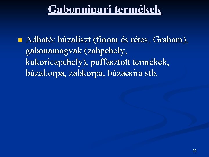 Gabonaipari termékek n Adható: búzaliszt (finom és rétes, Graham), gabonamagvak (zabpehely, kukoricapehely), puffasztott termékek,