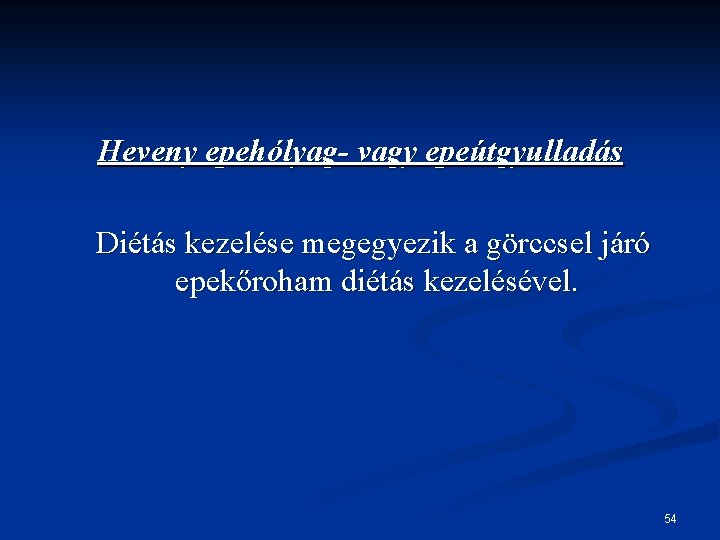 Heveny epehólyag- vagy epeútgyulladás Diétás kezelése megegyezik a görccsel járó epekőroham diétás kezelésével. 54