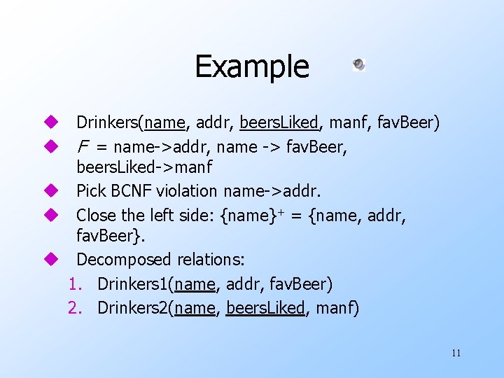Example u Drinkers(name, addr, beers. Liked, manf, fav. Beer) u F = name->addr, name