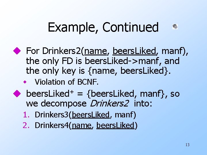 Example, Continued u For Drinkers 2(name, beers. Liked, manf), the only FD is beers.