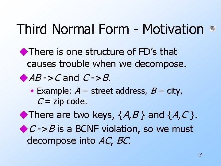 Third Normal Form - Motivation u. There is one structure of FD’s that causes