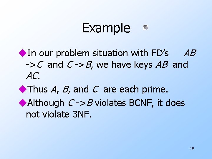 Example u. In our problem situation with FD’s AB ->C and C ->B, we