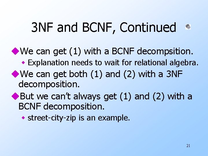 3 NF and BCNF, Continued u. We can get (1) with a BCNF decompsition.