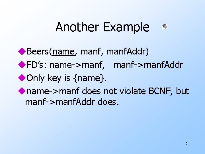 Another Example u. Beers(name, manf. Addr) u. FD’s: name->manf, manf->manf. Addr u. Only key