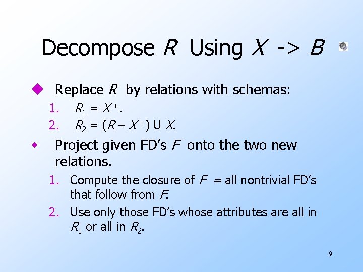 Decompose R Using X -> B u Replace R by relations with schemas: 1.