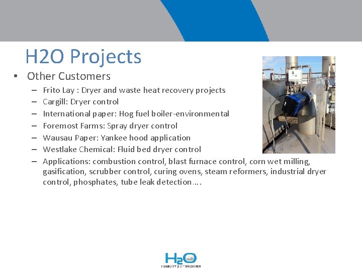 H 2 O Projects • Other Customers – – – – Frito Lay :