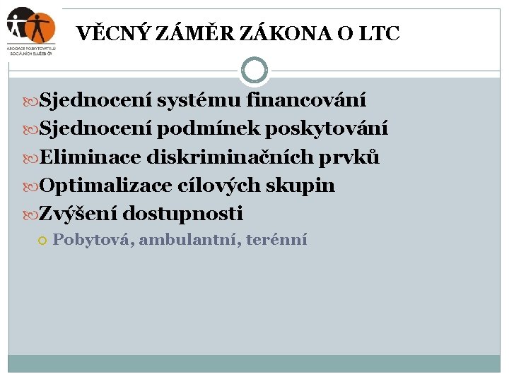 VĚCNÝ ZÁMĚR ZÁKONA O LTC Sjednocení systému financování Sjednocení podmínek poskytování Eliminace diskriminačních prvků