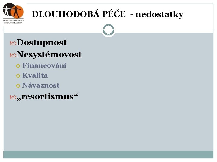 DLOUHODOBÁ PÉČE - nedostatky Dostupnost Nesystémovost Financování Kvalita Návaznost „resortismus“ 