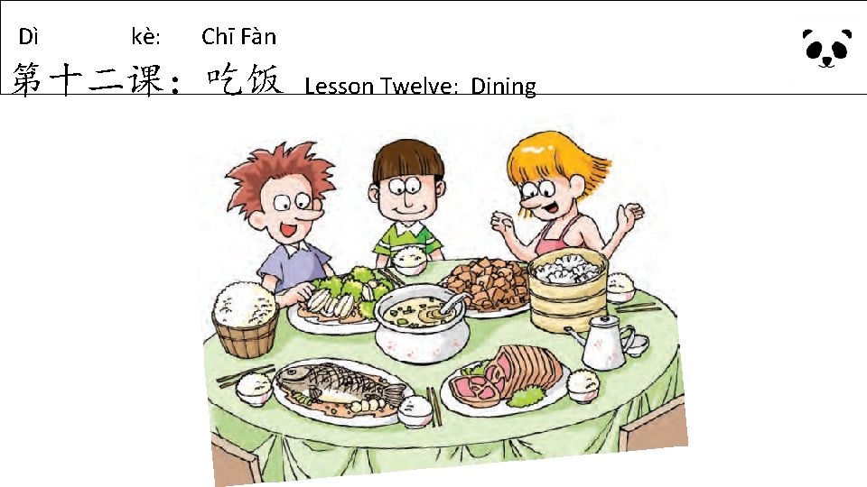 Dì kè: Chī Fàn 第十二课:吃饭 Lesson Twelve: Dining Dì kè: Chī Fàn 第十二课:吃饭 Lesson Twelve: Dining