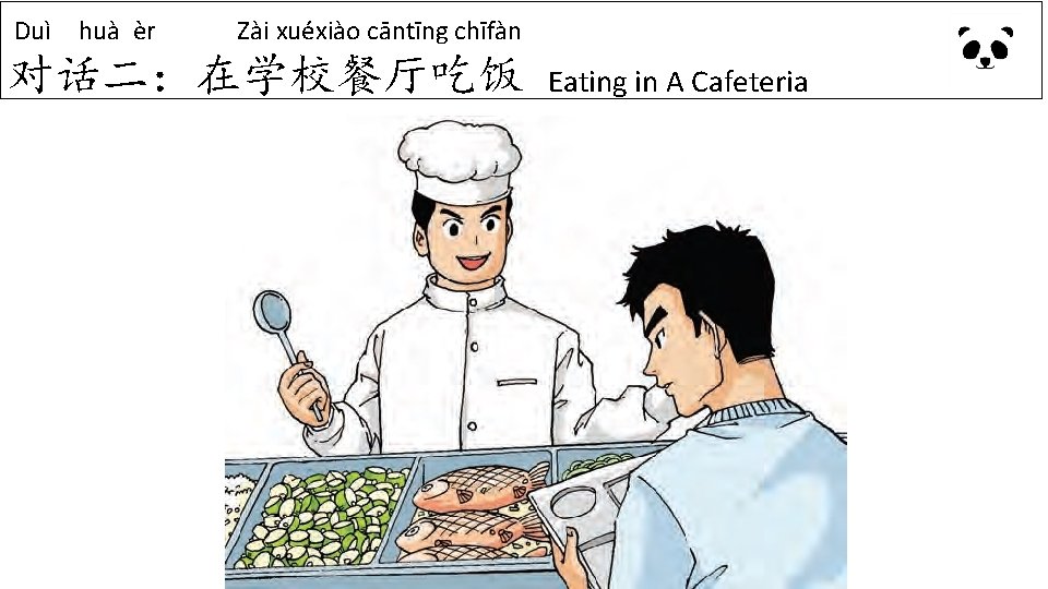 Duì huà èr Zài xuéxiào cāntīng chīfàn 对话二:在学校餐厅吃饭 Eating in A Cafeteria Duì huà èr Zài xuéxiào cāntīng chīfàn 对话二:在学校餐厅吃饭 Eating in A Cafeteria